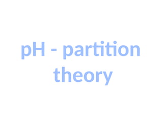 pH - partition
theory
 
