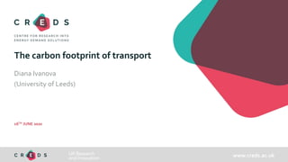 www.creds.ac.uk
The carbon footprint of transport
Diana Ivanova
(University of Leeds)
16TH JUNE 2020
 