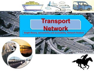 Graph theory, connectivity and accessibility, Network Analysis
Transport
Network
 