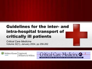 Guidelines for the inter- and intra-hospital transport of critically ill patients Critical Care Medicine  Volume 32(1), January 2004, pp 256-262  