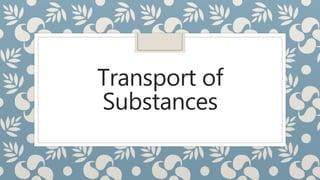 Transport of
Substances
 