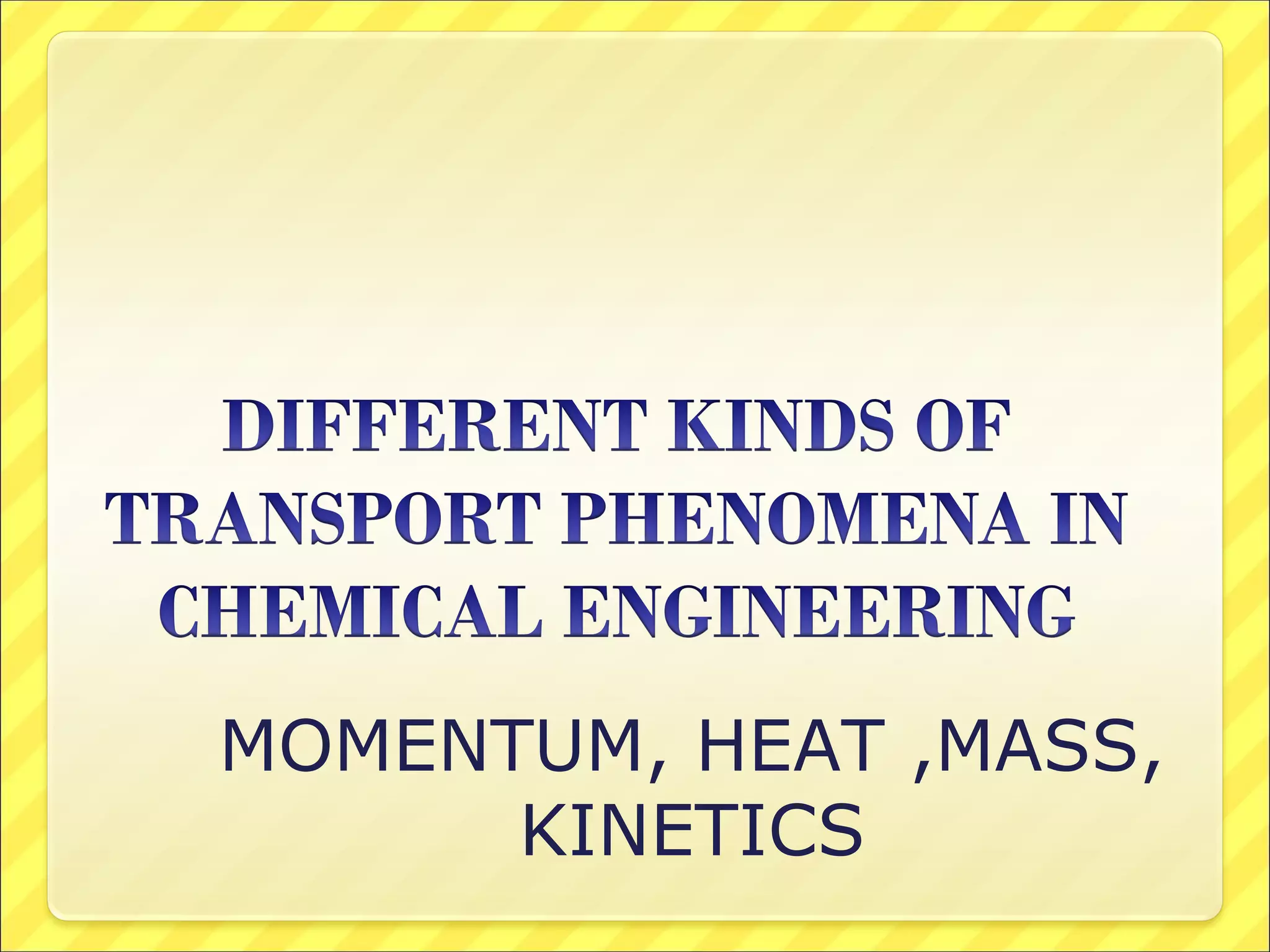 MOMENTUM, HEAT ,MASS,
KINETICS
 
