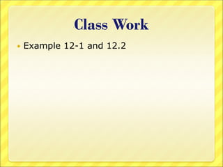 Class Work
 Example 12-1 and 12.2
 