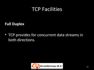 TCP Facilities

Full Duplex

• TCP provides for concurrent data streams in
  both directions.




                                                12
 