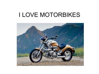I LOVE MOTORBIKES
 