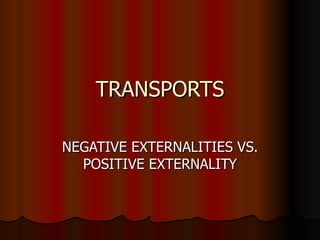 TRANSPORTS NEGATIVE EXTERNALITIES VS. POSITIVE EXTERNALITY 