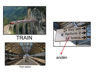 TRAIN
Train station
andén
 