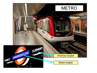 METRO
American English
British English
 