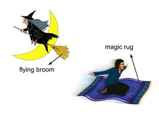 flying broom
magic rug
 