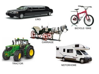 LIMO
TRACTOR
MOTORHOME
BICYCLE / BIKE
CARRIAGE
 