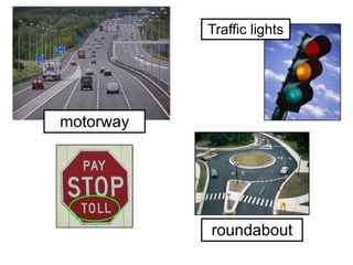 roundabout
motorway
Traffic lights
 