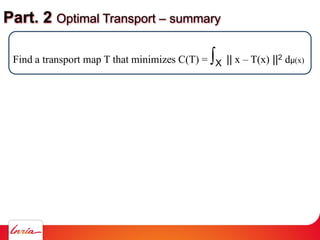 Part. 2 Optimal Transport – summary
Find a transport map T that minimizes C(T) = ∫X || x – T(x) ||2 dμ(x)
 