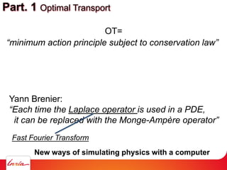 Part. 1 Optimal Transport
“minimum action principle subject to conservation law”
OT=
Yann Brenier:
“Each time the Laplace ...