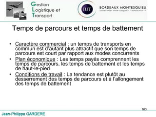 Temps de parcours et temps de battement Caractère commercial  : un temps de transports en commun est d’autant plus attractif que son temps de parcours est court par rapport aux modes concurrents Plan économique  : Les temps payés comprennent les temps de parcours, les temps de battement et les temps de haut-le-pied Conditions de travail  : La tendance est plutôt au desserrement des temps de parcours et à l’allongement des temps de battement 