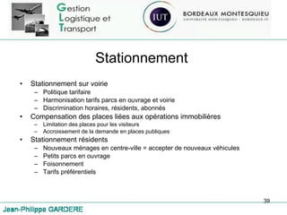 Stationnement Stationnement sur voirie Politique tarifaire Harmonisation tarifs parcs en ouvrage et voirie Discrimination horaires, résidents, abonnés Compensation des places liées aux opérations immobilières Limitation des places pour les visiteurs Accroissement de la demande en places publiques Stationnement résidents Nouveaux ménages en centre-ville = accepter de nouveaux véhicules Petits parcs en ouvrage Foisonnement Tarifs préférentiels 