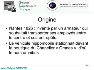 Origine Nantes 1826 : inventé par un armateur qui souhaitait transporter ses employés entre le centre et ses entrepôts.  Le véhicule hippomobile stationnait devant la boutique du Chapelier « Omnes », d’où le nom omnibus 