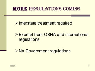 More  regulations coming   Interstate treatment required Exempt from OSHA and international regulations No Government regulations   