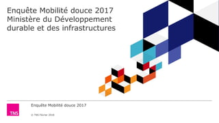 Enquête Mobilité douce 2017
© TNS Février 2018
Enquête Mobilité douce 2017
Ministère du Développement
durable et des infrastructures
 
