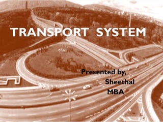 TRANSPORT SYSTEM
Presented by,
Sheethal
MBA

 