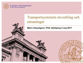 Transportsystemets utveckling och
utmaningar
Björn Hasselgren, PhD, Nyköping 3 maj 2017
 