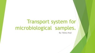 Transport system for
microbiological samples.
By: Valary Ihaji
 