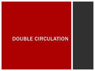 DOUBLE CIRCULATION
 