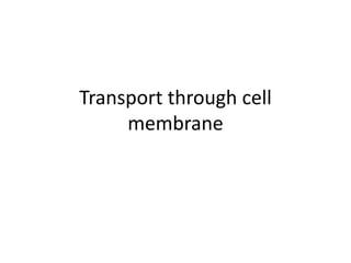 Transport through cell
membrane
 