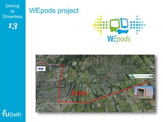 13
Driving
to
Driverless
WEpods project
9 km
 