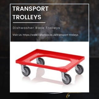 TRANSPORT
TROLLEYS
D i s h w a s h e r R a c k T r o l l e y s
Visit Us: https://www.caterbox.co.uk/transport-trolleys
 