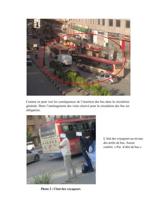 Comme on peut voir les conséquences de l’insertion des bus dans la circulation
générale. Donc l’aménagement des voies réservé pour la circulation des bus est
obligatoire.
L’état des voyageurs au niveau
des arrêts de bus. Aucun
confort. « Pas d’abri de bus »
Photo 2 : l’état des voyageurs
 