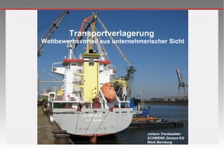 Transportverlagerung  Wettbewerbsvorteil aus unternehmerischer Sicht Johann Trenkwalder SCHWENK Zement KG Werk Bernburg 