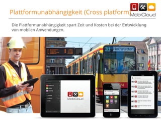 Plattformunabhängigkeit (Cross platform)
Die Plattformunabhängigkeit spart Zeit und Kosten bei der Entwicklung
von mobilen Anwendungen.

16

 