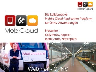 Die kollaborative
Mobile-Cloud-Application-Plattform
für ÖPNV-Anwendungen
Presenter :
Kelly Pauw, Appear
Manu Auch, Nettropolis

Webinar - ÖPNV

 