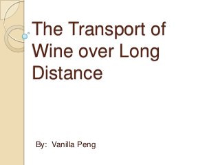 The Transport of
Wine over Long
Distance
By: Vanilla Peng
 