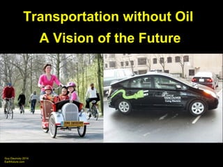 Guy Dauncey 2014
Earthfuture.com
Transportation without Oil
A Vision of the Future
 