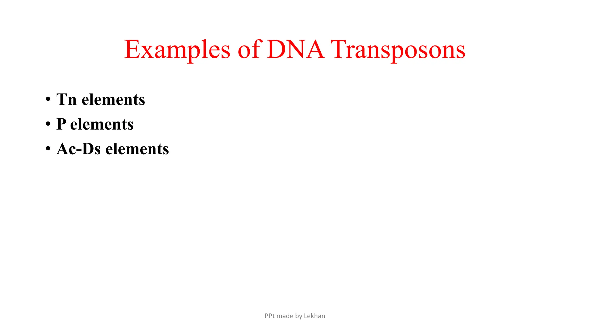 Examples of DNA Transposons
• Tn elements
• P elements
• Ac-Ds elements
PPt made by Lekhan
 