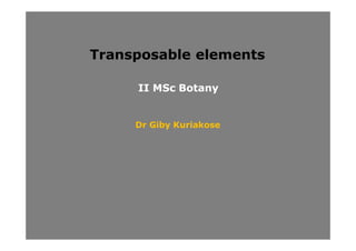 II MSc Botany
Transposable elements
Dr Giby Kuriakose
 