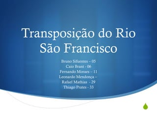Transposição do Rio São Francisco Bruno Sifuentes – 05 Caio Brant - 06 Fernando Moraes – 11 Leonardo Mendonça –  Rafael Mathias  - 29 Thiago Prates - 33 