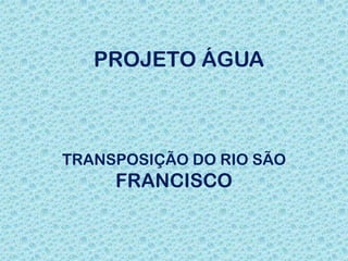 PROJETO ÁGUA  TRANSPOSIÇÃO DO RIO SÃO FRANCISCO 