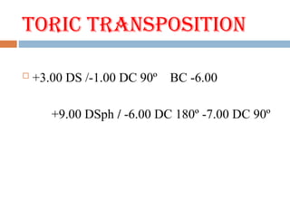 Toric Transposition
 +3.00 DS /-1.00 DC 90º BC -6.00
+9.00 DSph / -6.00 DC 180º -7.00 DC 90º
 