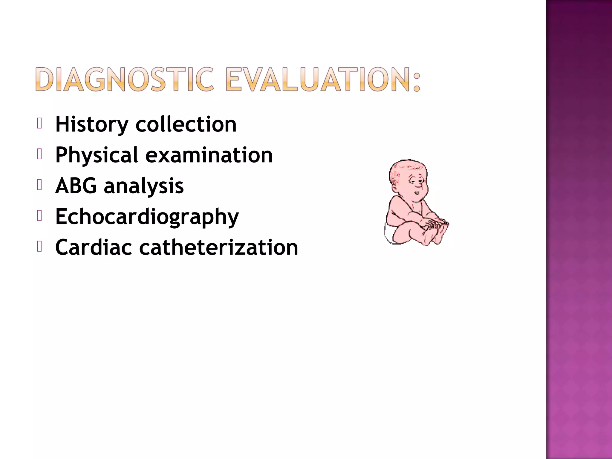    History collection
   Physical examination
   ABG analysis
   Echocardiography
   Cardiac catheterization
 
