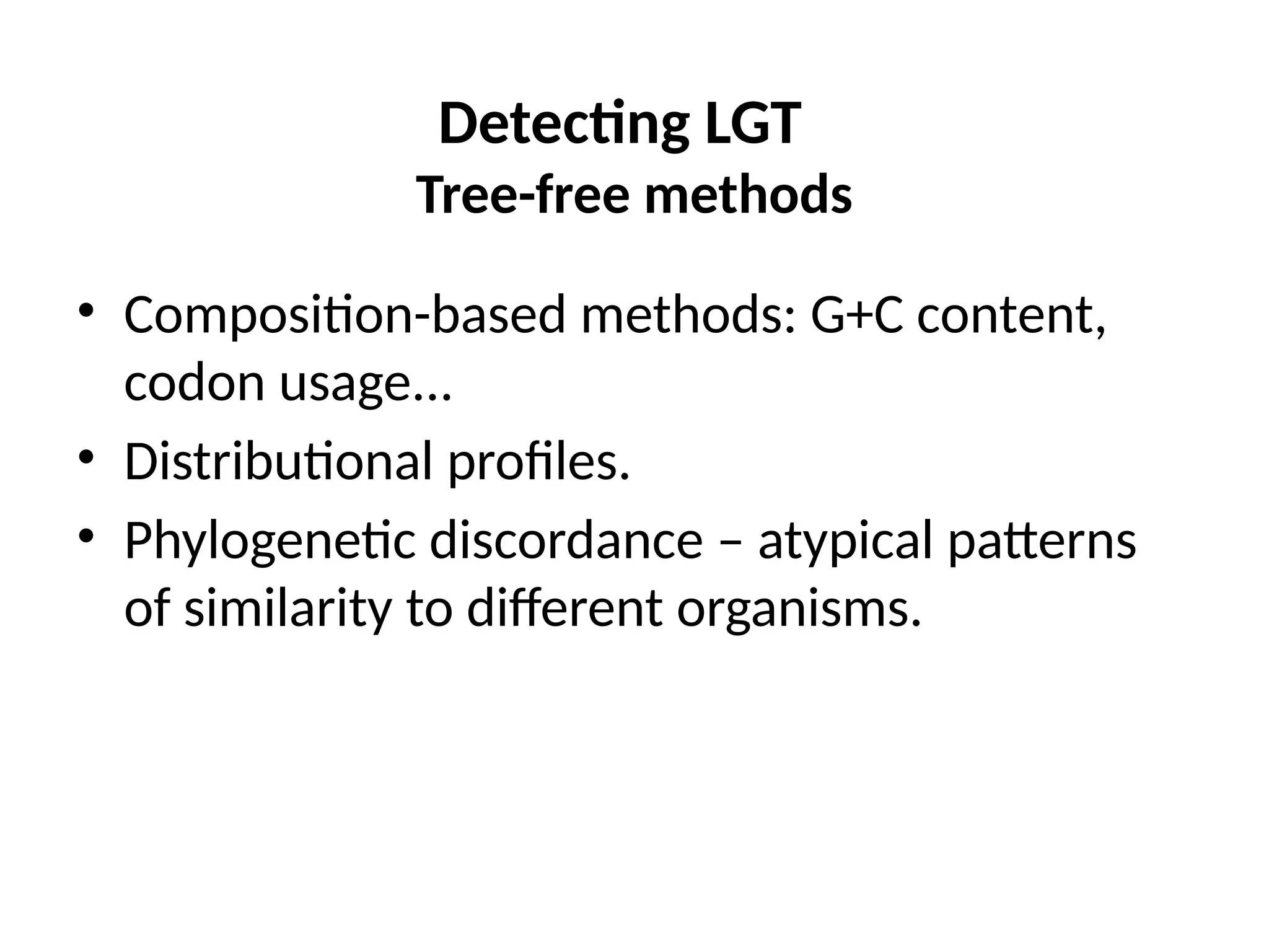 Detecting LGT
Tree-free methods
• Composition-based methods: G+C content,
codon usage...
• Distributional profiles.
• Phylogenetic discordance – atypical patterns
of similarity to different organisms.
 