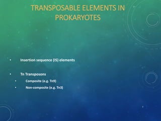 TRANSPOSABLE ELEMENTS IN
PROKARYOTES
• Insertion sequence (IS) elements
• Tn Transposons
• Composite (e.g. Tn9)
• Non-composite (e.g. Tn3)
7
 