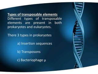 Insertion sequence:
IS were the first transposable
elements identified as
spontaneous insertion in
some bacterial operon.
...