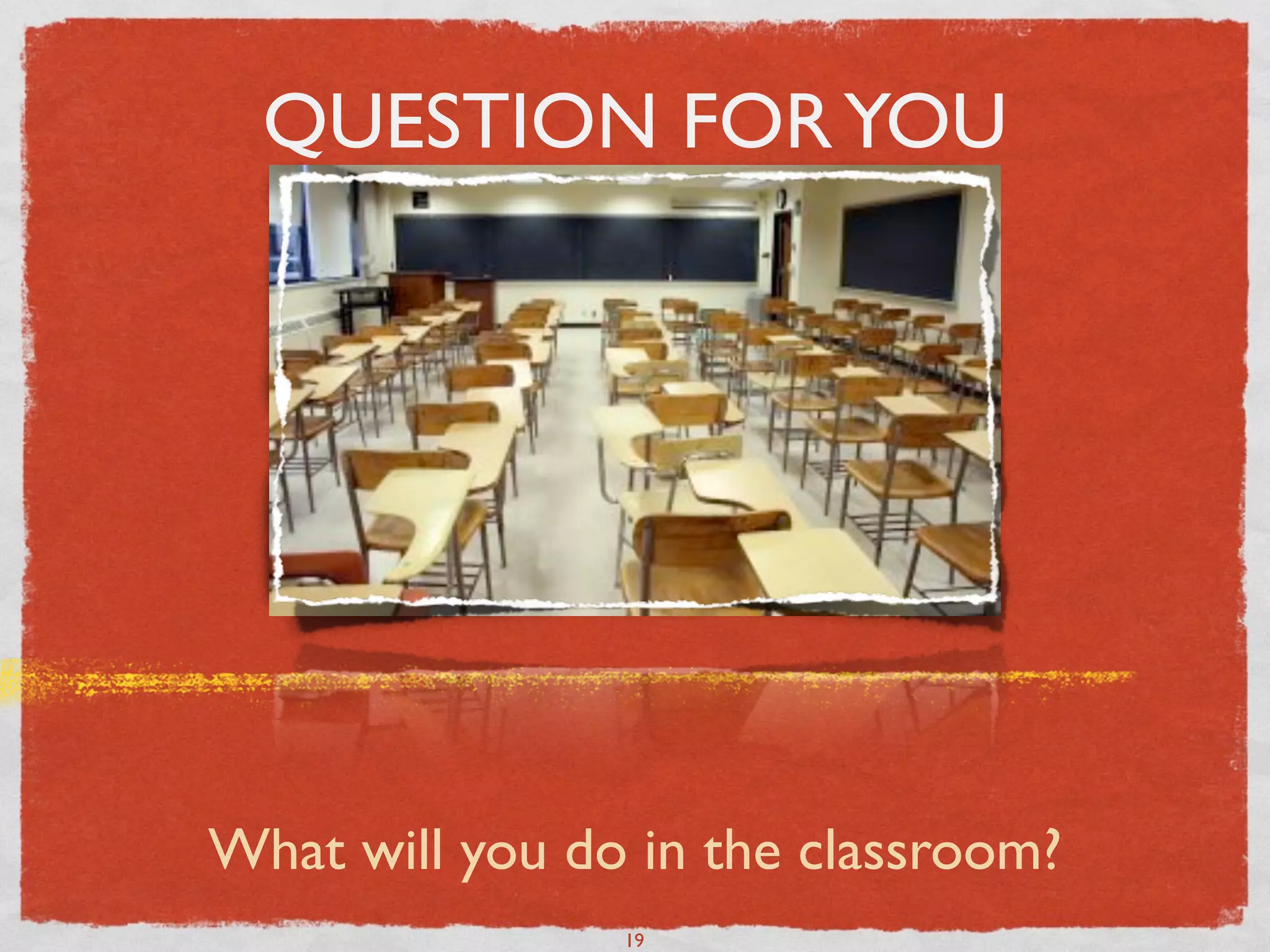 QUESTION FOR YOU




What will you do in the classroom?
                19
 