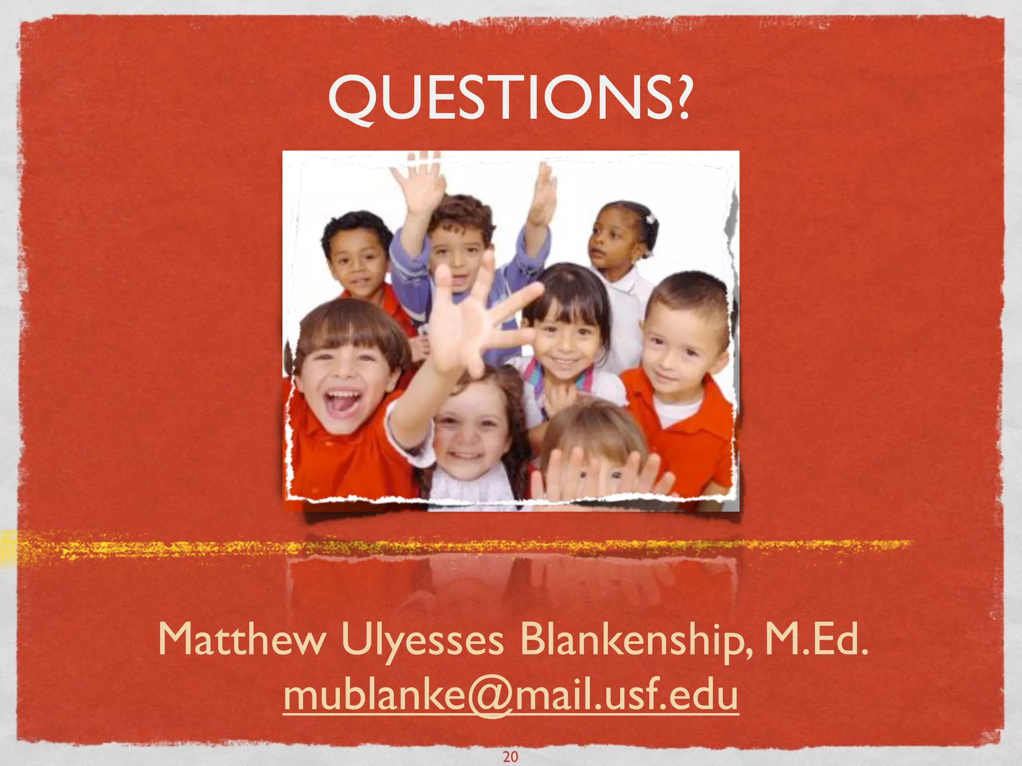 QUESTIONS?




Matthew Ulyesses Blankenship, M.Ed.
      mublanke@mail.usf.edu
                20
 