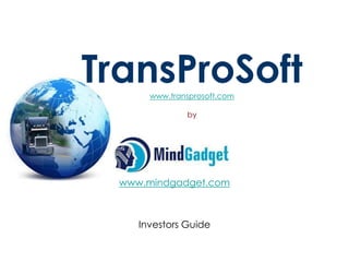 TransProSoftwww.transprosoft.com
by
www.mindgadget.com
Investors Guide
 