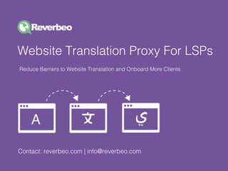 Reduce Barriers to Website Translation and Onboard More Clients
Contact: reverbeo.com | info@reverbeo.com
A
Website Translation Proxy For LSPs
 