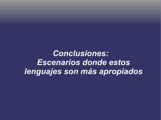 Conclusiones:
Escenarios donde estos
lenguajes son más apropiados
 