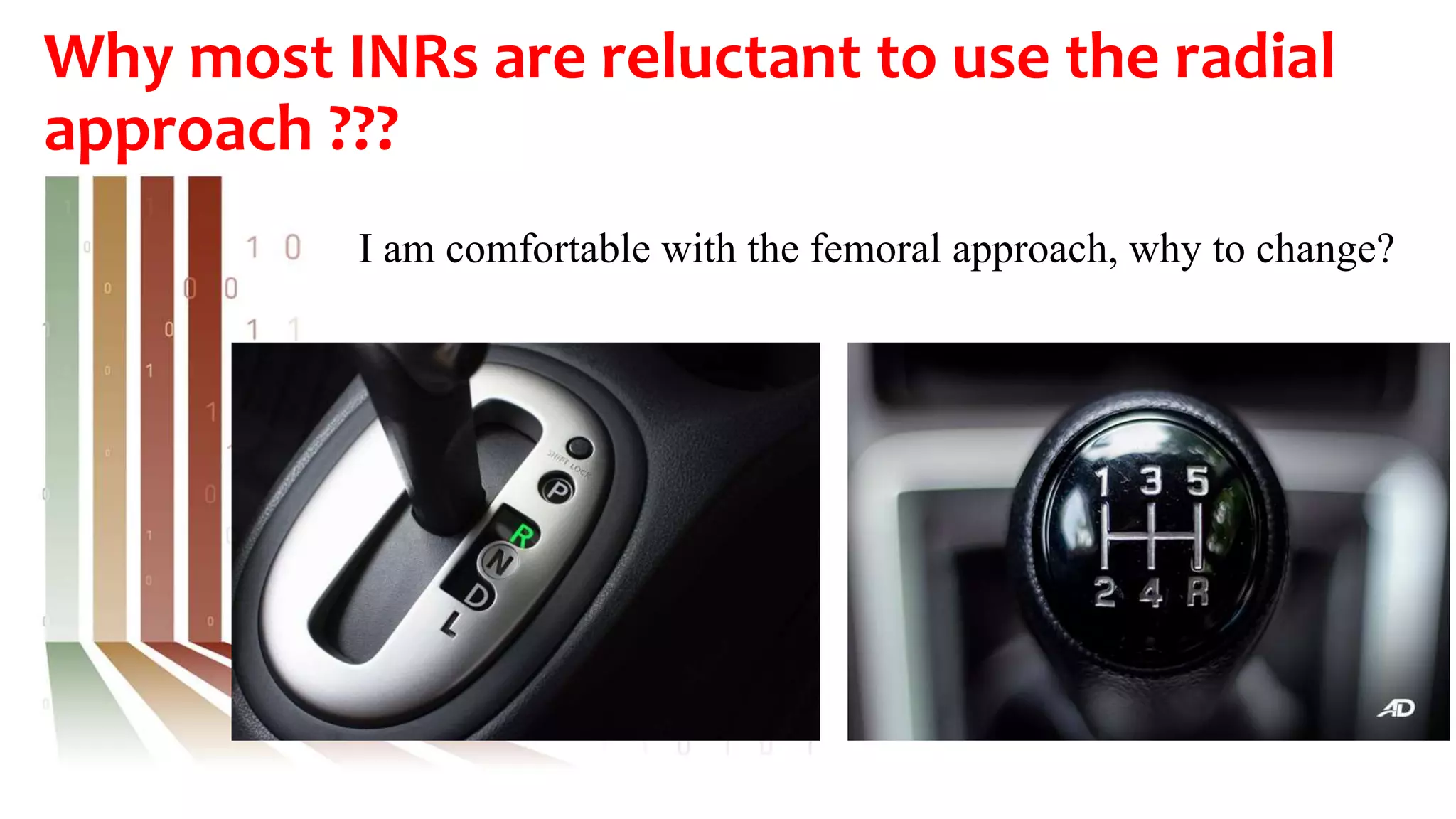 Why most INRs are reluctant to use the radial
approach ???
I am comfortable with the femoral approach, why to change?
 